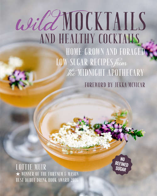 Book cover of Wild Mocktails and Healthy Cocktails: Home-grown and foraged low-sugar recipes from the Midnight Apothecary