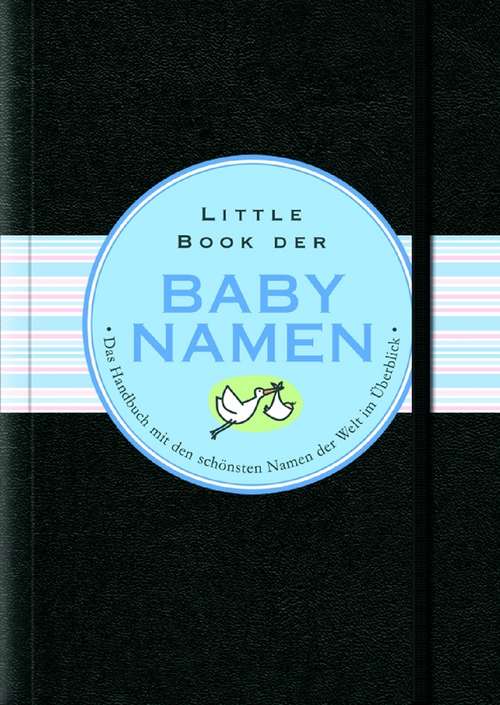 Book cover of Little Black Book der Babynamen: Das Handbuch Der Schönsten Namen Der Welt Im Überblick (Little Black Books (Deutsche Ausgabe))