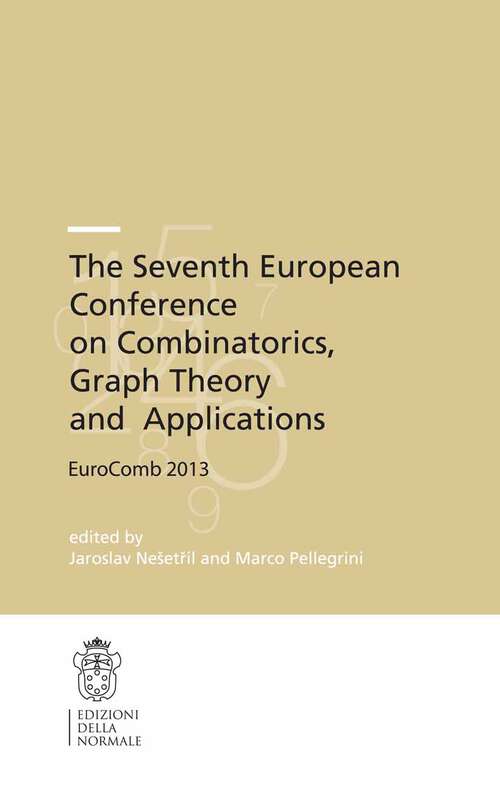 Book cover of The Seventh European Conference on Combinatorics, Graph Theory and  Applications: EuroComb 2013 (2013) (Publications of the Scuola Normale Superiore #16)