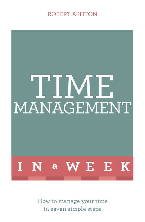 Book cover of Time Management In A Week: How To Manage Your Time In Seven Simple Steps (TYW)