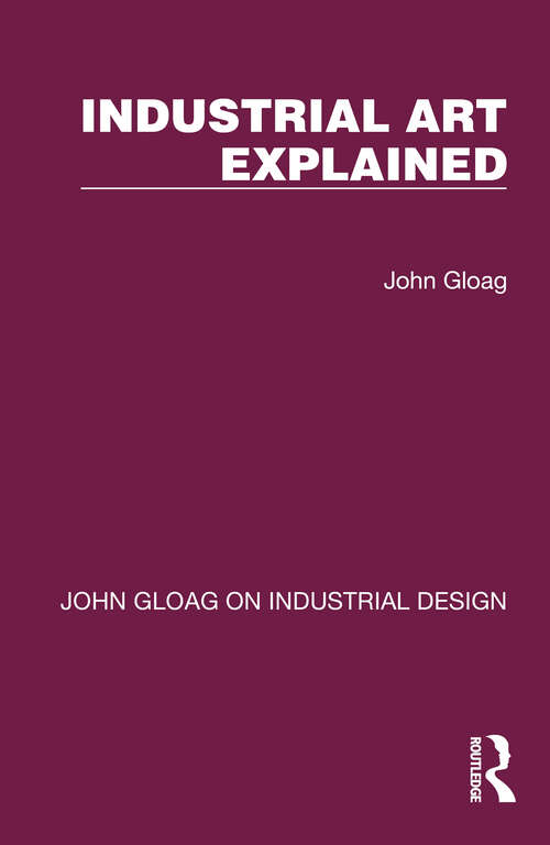 Book cover of Industrial Art Explained (John Gloag On Industrial Design Ser.)