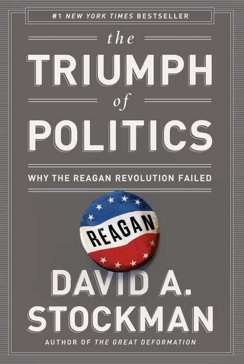 Book cover of The Triumph of Politics: Why the Reagan Revolution Failed