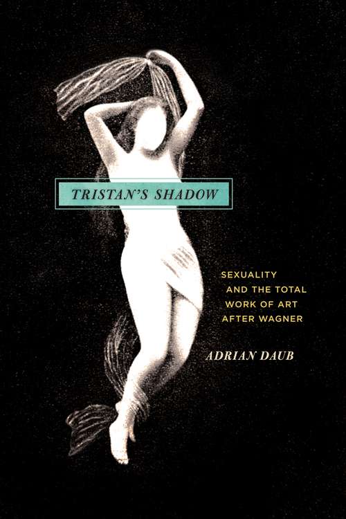 Book cover of Tristan's Shadow: Sexuality and the Total Work of Art after Wagner
