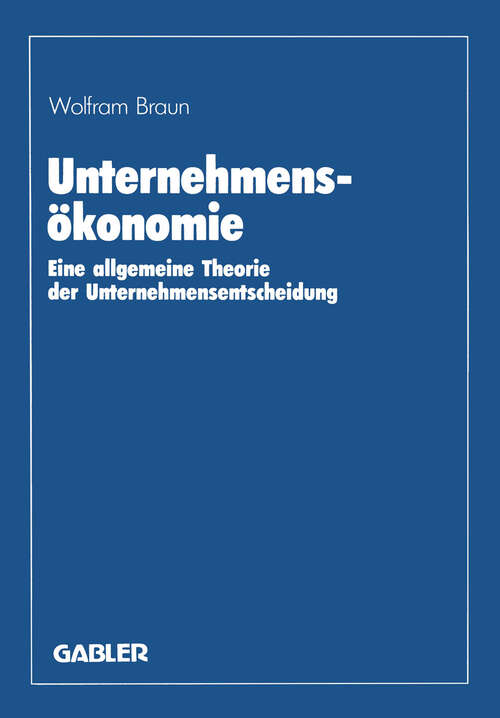 Book cover of Unternehmensökonomie: Eine allgemeine Theorie der Unternehmensentscheidung (1985)
