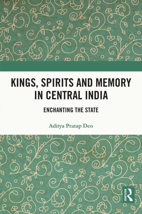 Book cover of Kings, Spirits and Memory in Central India: Enchanting the State