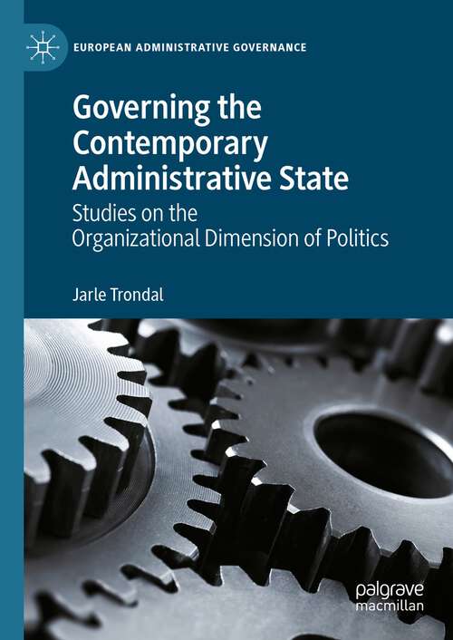 Book cover of Governing the Contemporary Administrative State: Studies on the Organizational Dimension of Politics (1st ed. 2023) (European Administrative Governance)