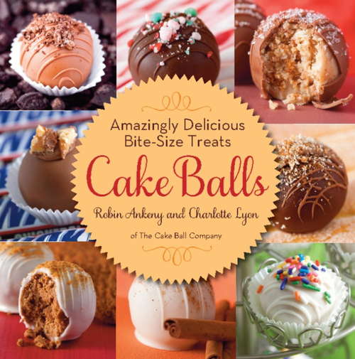Book cover of Cake Balls: Amazingly Delicious Bite-Size Treats