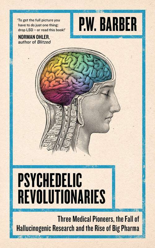 Book cover of Psychedelic Revolutionaries: Three Medical Pioneers, the Fall of Hallucinogenic Research and the Rise of Big Pharma