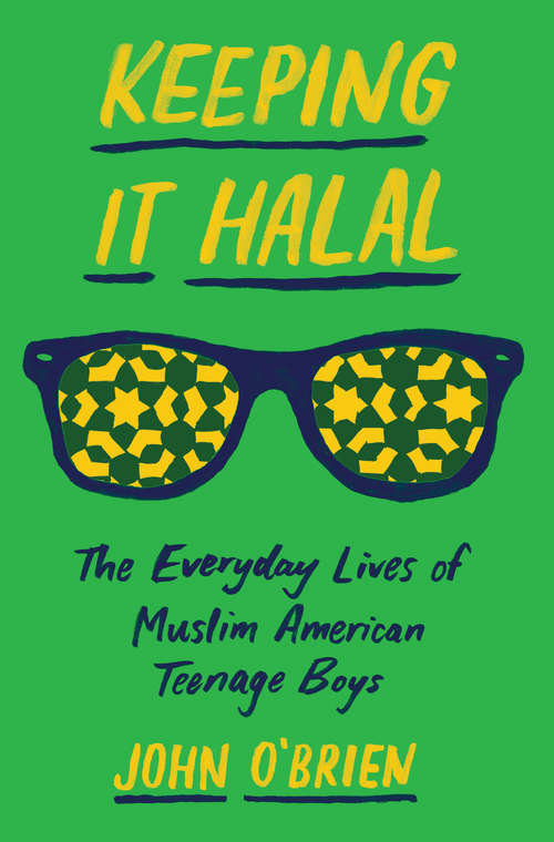 Book cover of Keeping It Halal: The Everyday Lives of Muslim American Teenage Boys