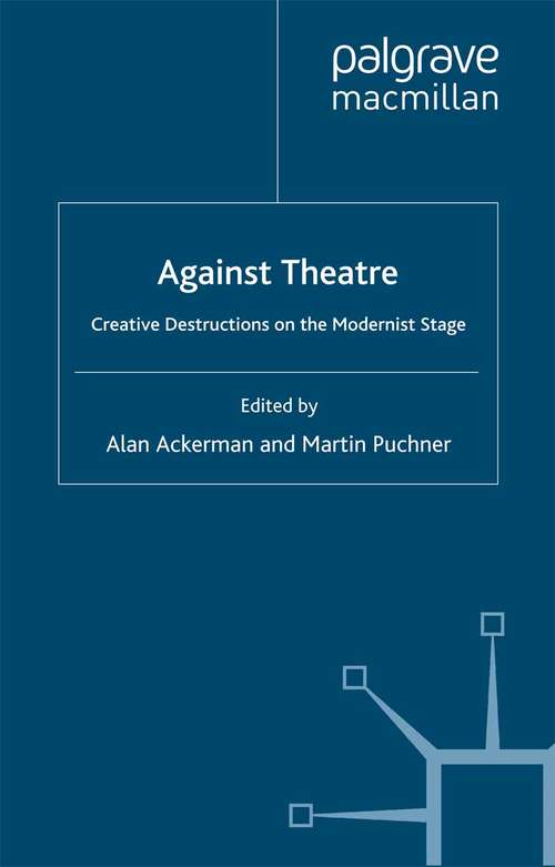 Book cover of Against Theatre: Creative Destructions on the Modernist Stage (2006) (Performance Interventions)