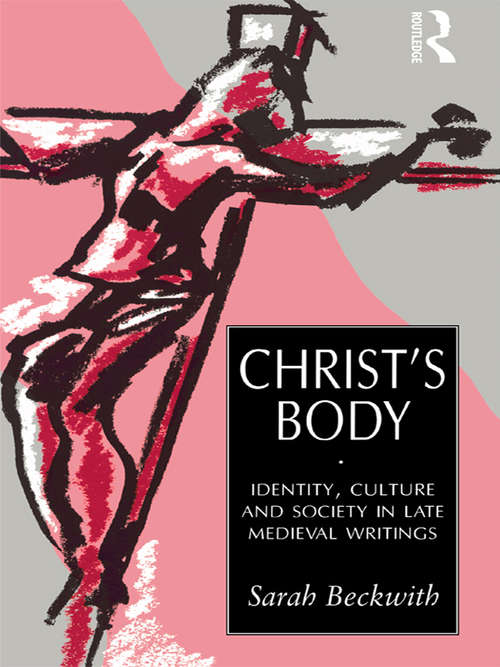 Book cover of Christ's Body: Identity, Culture and Society in Late Medieval Writings