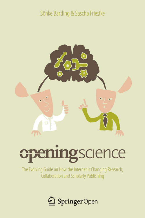Book cover of Opening Science: The Evolving Guide on How the Internet is Changing Research, Collaboration and Scholarly Publishing (2014)