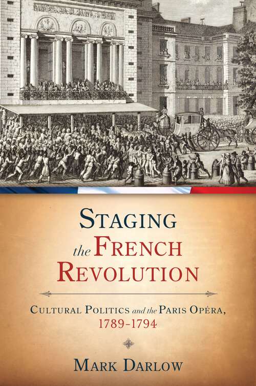 Book cover of Staging the French Revolution: Cultural Politics and the Paris Opera, 1789-1794 (New Cultural History of Music)