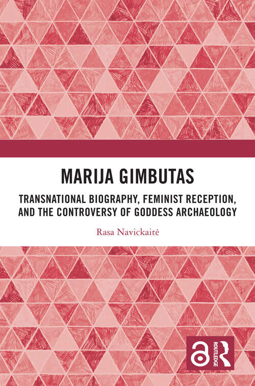 Book cover of Marija Gimbutas: Transnational Biography, Feminist Reception, and the Controversy of Goddess Archaeology