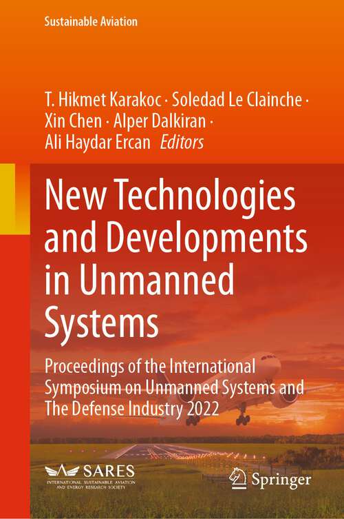 Book cover of New Technologies and Developments in Unmanned Systems: Proceedings of the International Symposium on Unmanned Systems and The Defense Industry 2022 (1st ed. 2023) (Sustainable Aviation)