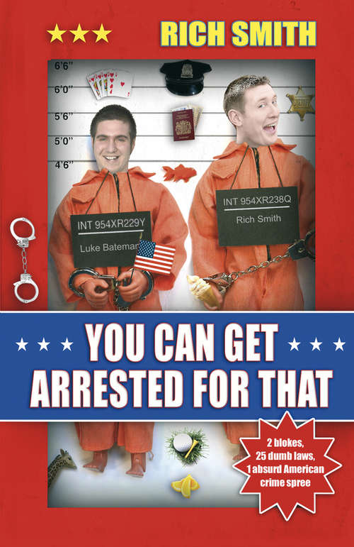 Book cover of You Can Get Arrested For That: 2 Guys, 25 Dumb Laws, 1 Absurd American Crime Spree