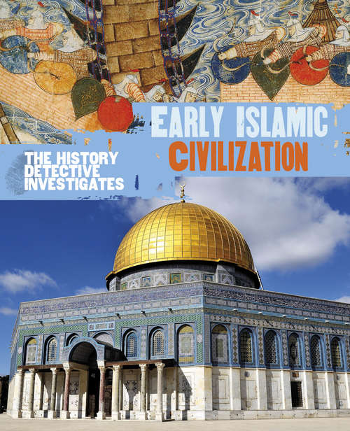 Book cover of Early Islamic Civilization: Early Islamic Civilization (The History Detective Investigates #34)