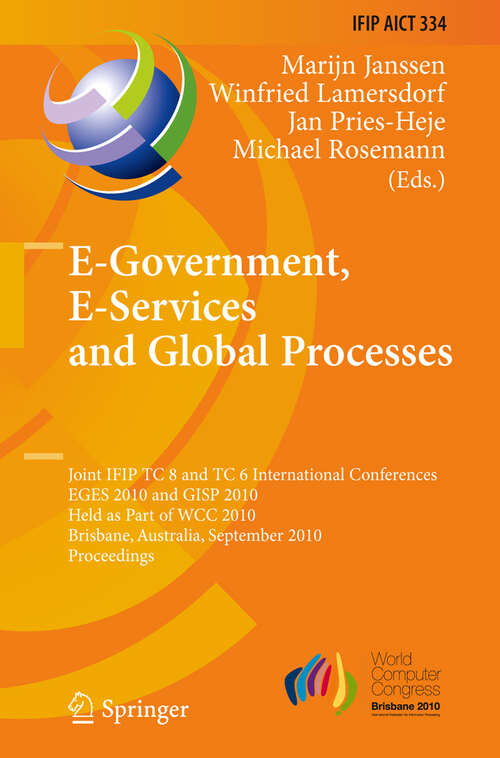 Book cover of E-Government, E-Services and Global Processes: Joint IFIP TC 8 and TC 6 International Conferences, EGES 2010 and GISP 2010, Held as Part of WCC 2010, Brisbane, Australia, September 20-23, 2010, Proceedings (2010) (IFIP Advances in Information and Communication Technology #334)