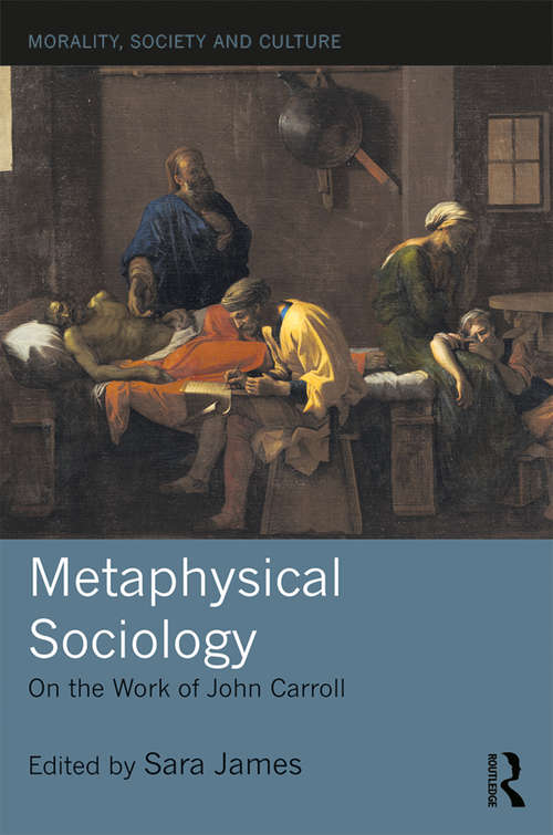 Book cover of Metaphysical Sociology: On the Work of John Carroll (Morality, Society and Culture)