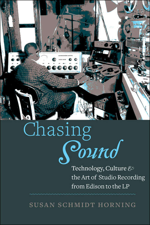 Book cover of Chasing Sound: Technology, Culture, and the Art of Studio Recording from Edison to the LP (Studies in Industry and Society)