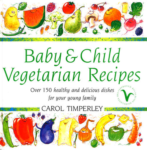 Book cover of Baby and Child Vegetarian Recipes: Over 150 Healthy and Delicious Dishes for Your Young Family
