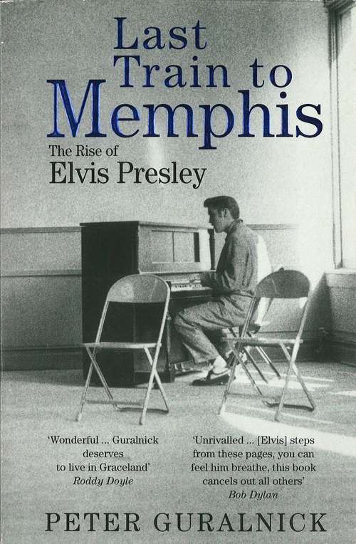 Book cover of Last Train To Memphis: The Rise of Elvis Presley