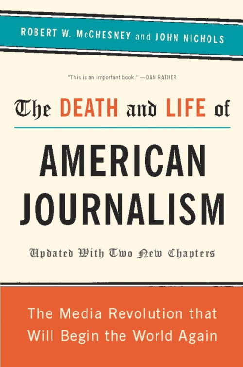 Book cover of The Death and Life of American Journalism: The Media Revolution That Will Begin the World Again