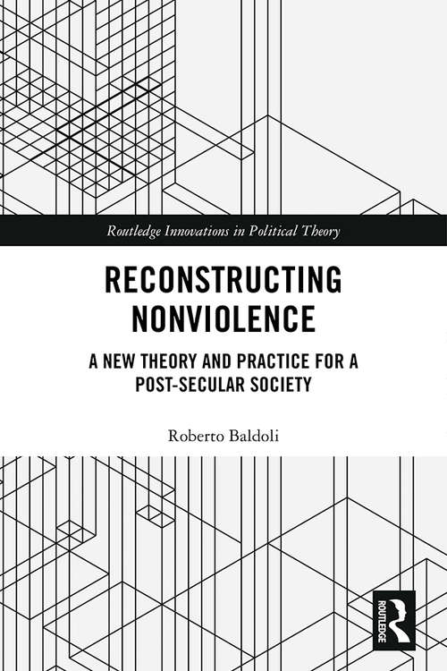 Book cover of Reconstructing Nonviolence: A New Theory and Practice for a Post-Secular Society (Routledge Innovations in Political Theory)