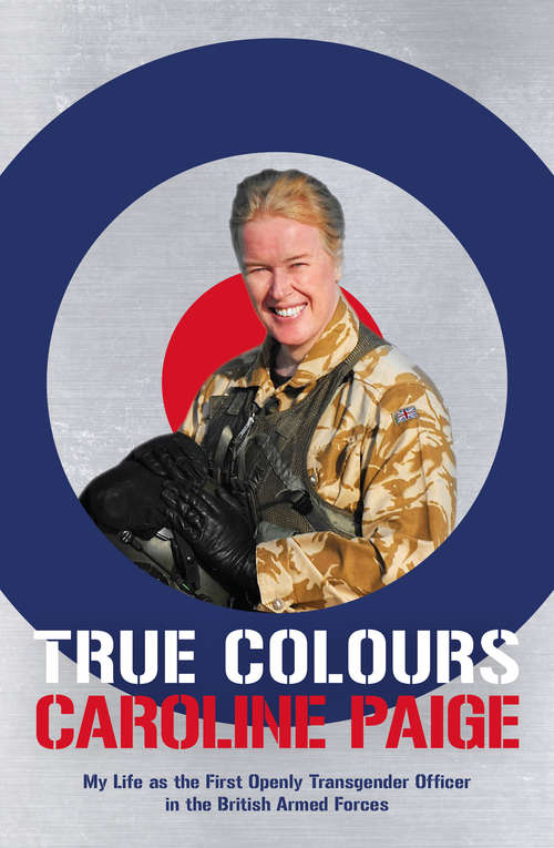 Book cover of True Colours: My Life as the First Openly Transgender Officer in the British Armed Forces