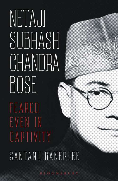 Book cover of Netaji Subhash Chandra Bose: Feared Even in Captivity