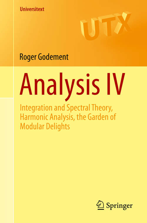 Book cover of Analysis IV: Integration and Spectral Theory, Harmonic Analysis, the Garden of Modular Delights (2015) (Universitext)
