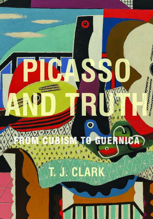 Book cover of Picasso and Truth: From Cubism to Guernica