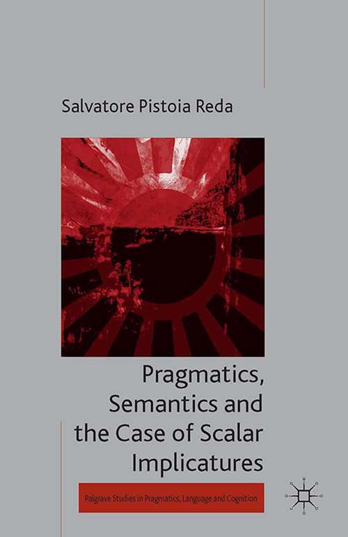 Book cover of Pragmatics, Semantics and the Case of Scalar Implicatures (2014) (Palgrave Studies in Pragmatics, Language and Cognition)
