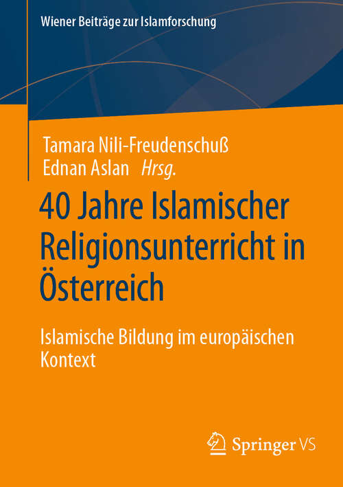 Book cover of 40 Jahre Islamischer Religionsunterricht in Österreich: Islamische Bildung im europäischen Kontext (2024) (Wiener Beiträge zur Islamforschung)