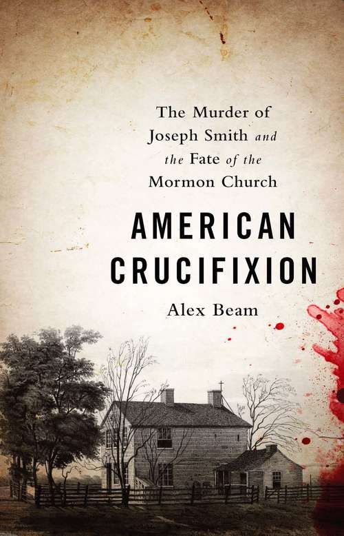 Book cover of American Crucifixion: The Murder of Joseph Smith and the Fate of the Mormon Church