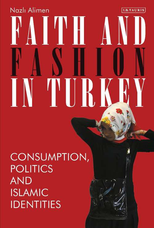 Book cover of Faith and Fashion in Turkey: Consumption, Politics and Islamic Identities