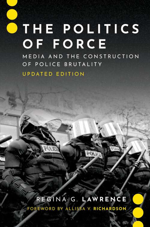 Book cover of The Politics of Force: Media and the Construction of Police Brutality, Updated Edition (JOURNALISM AND POL COMMUN UNBOUND SERIES)