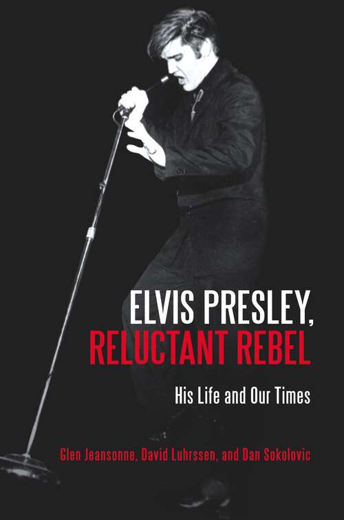 Book cover of Elvis Presley, Reluctant Rebel: His Life and Our Times