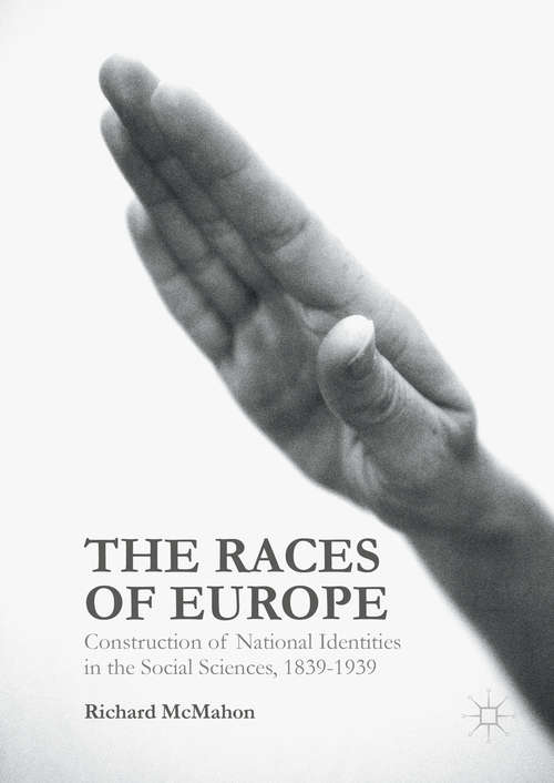 Book cover of The Races of Europe: Construction of National Identities in the Social Sciences, 1839-1939 (1st ed. 2016)