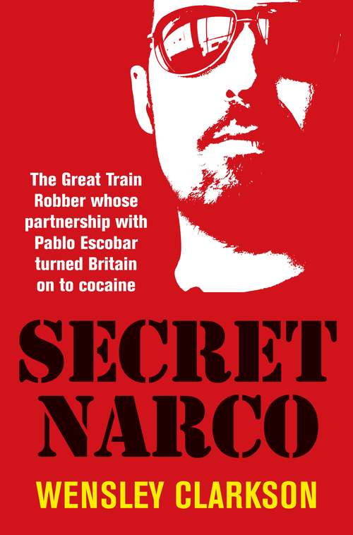 Book cover of Secret Narco: The Great Train Robber whose partnership with Pablo Escobar turned Britain on to cocaine
