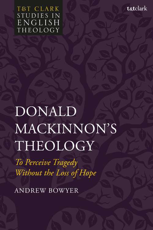 Book cover of Donald MacKinnon's Theology: To Perceive Tragedy Without the Loss of Hope (T&T Clark Studies in English Theology)