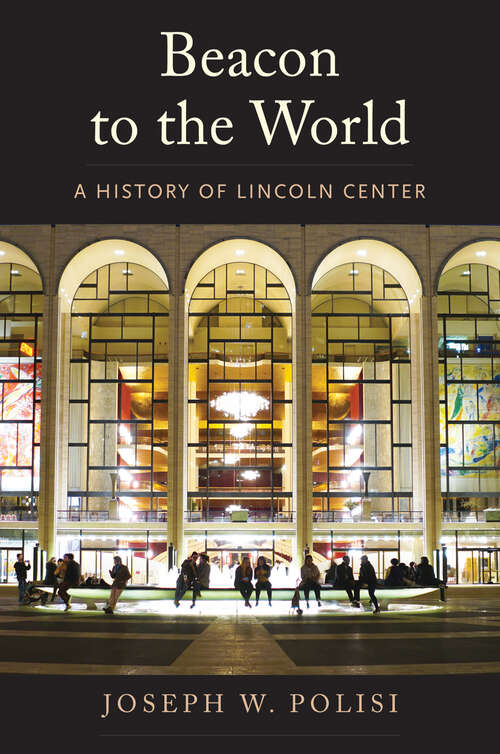 Book cover of Beacon to the World: A History of Lincoln Center