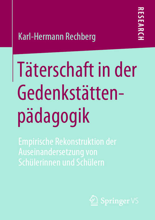 Book cover of Täterschaft in der Gedenkstättenpädagogik: Empirische Rekonstruktion der Auseinandersetzung von Schülerinnen und Schülern (1. Aufl. 2020)