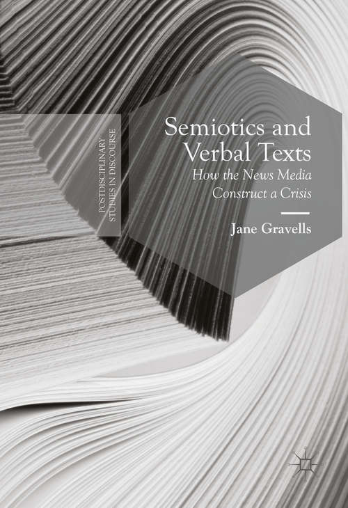 Book cover of Semiotics and Verbal Texts: How the News Media Construct a Crisis (1st ed. 2017) (Postdisciplinary Studies in Discourse)