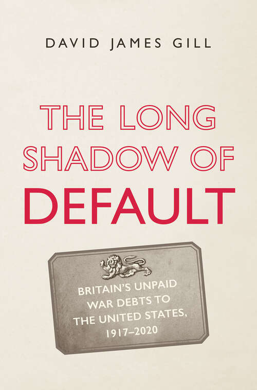 Book cover of The Long Shadow of Default: Britain's Unpaid War Debts to the United States, 1917-2020