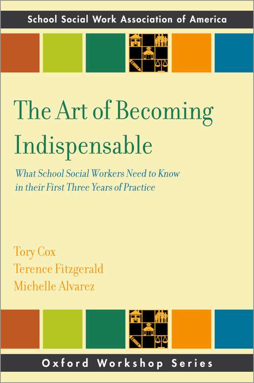 Book cover of The Art of Becoming Indispensable: What School Social Workers Need to Know in Their First Three Years of Practice (SSWAA Workshop Series)
