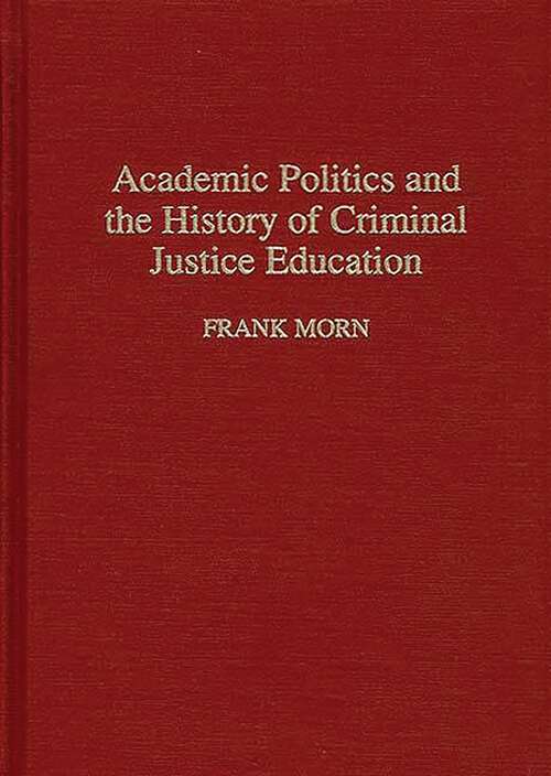 Book cover of Academic Politics and the History of Criminal Justice Education (Contributions in Criminology and Penology)
