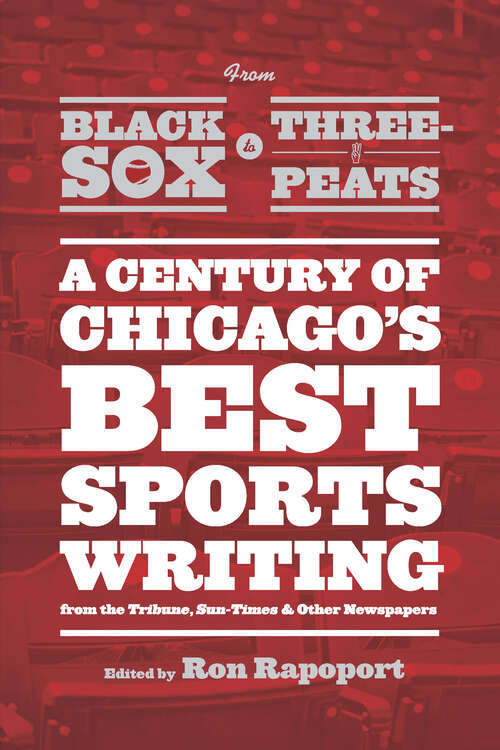 Book cover of From Black Sox to Three-Peats: A Century of Chicago's Best Sportswriting from the "Tribune," "Sun-Times," and Other Newspapers