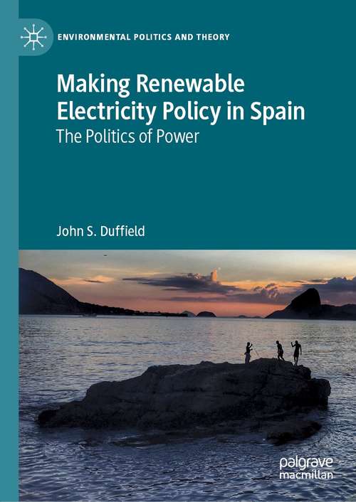 Book cover of Making Renewable Electricity Policy in Spain: The Politics of Power (1st ed. 2021) (Environmental Politics and Theory)