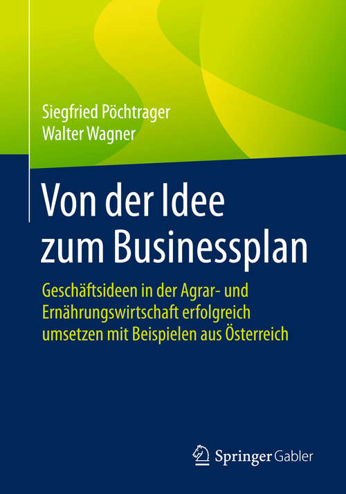 Book cover of Von der Idee zum Businessplan: Geschäftsideen in der Agrar- und Ernährungswirtschaft erfolgreich umsetzen mit Beispielen aus Österreich